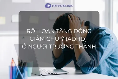 Rối loạn Tăng động Giảm chú ý (ADHD) ở người trưởng thành