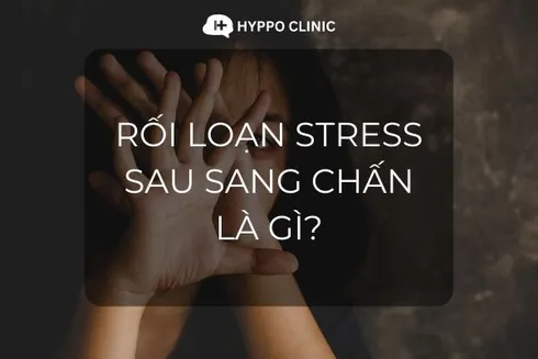 Rối loạn căng thẳng sau sang chấn (PTSD) là gì?