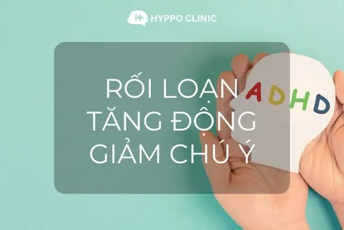 Rối loạn Tăng động Giảm chú ý (ADHD) ở Trẻ em