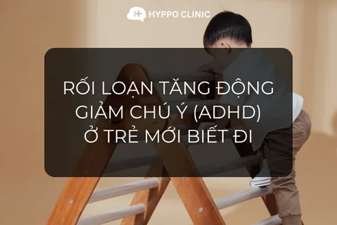 Những điều cần biết về ADHD ở trẻ mới biết đi (toddler)?